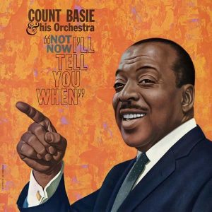 Count Basie альбом Not Now, I'll Tell You When