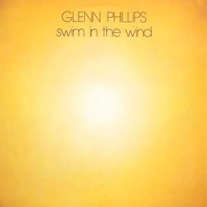 Виниловая пластинка Glenn Phillips – Swim In The Wind