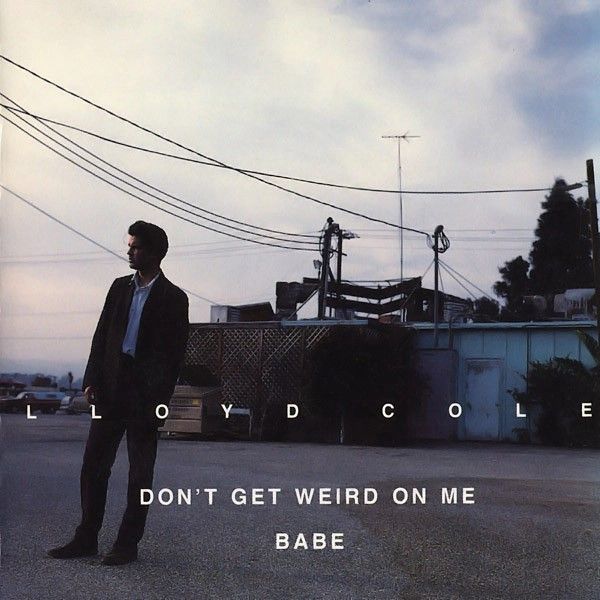 Виниловая пластинка Lloyd Cole альбом Don’t Get Weird On Me Babe Виниловая пластинка Lloyd Cole альбом Don’t Get Weird On Me Babe